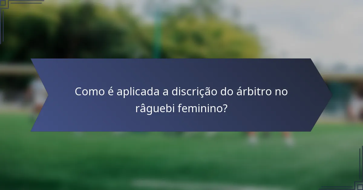 Como é aplicada a discrição do árbitro no râguebi feminino?