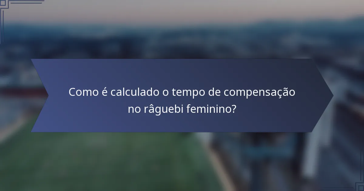 Como é calculado o tempo de compensação no râguebi feminino?