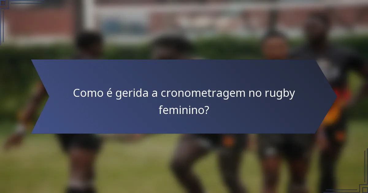 Como é gerida a cronometragem no rugby feminino?