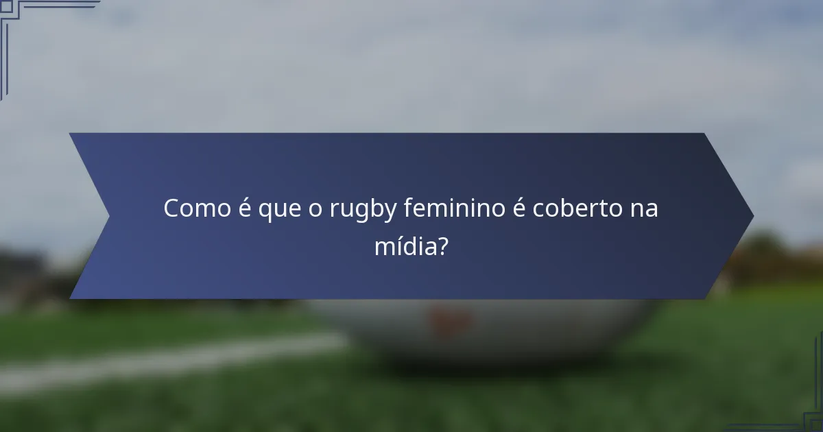 Como é que o rugby feminino é coberto na mídia?