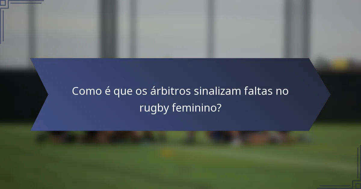 Como é que os árbitros sinalizam faltas no rugby feminino?