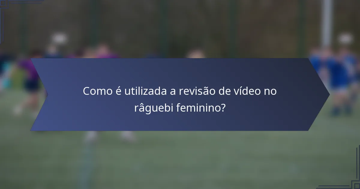 Como é utilizada a revisão de vídeo no râguebi feminino?
