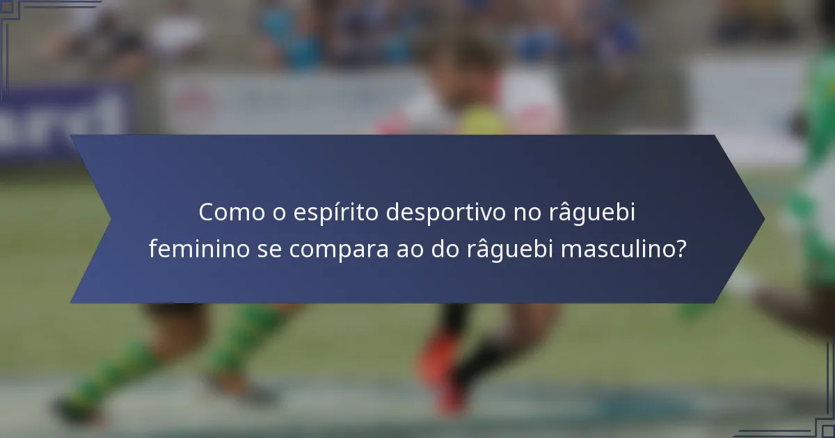Como o espírito desportivo no râguebi feminino se compara ao do râguebi masculino?
