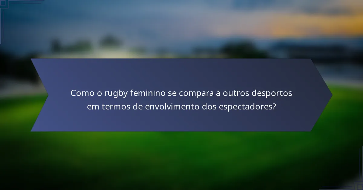 Como o rugby feminino se compara a outros desportos em termos de envolvimento dos espectadores?