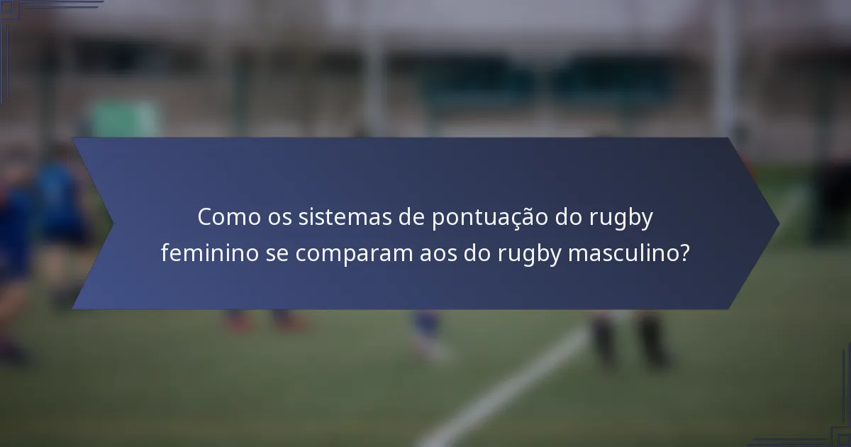 Como os sistemas de pontuação do rugby feminino se comparam aos do rugby masculino?