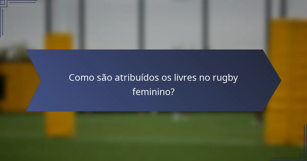 Como são atribuídos os livres no rugby feminino?