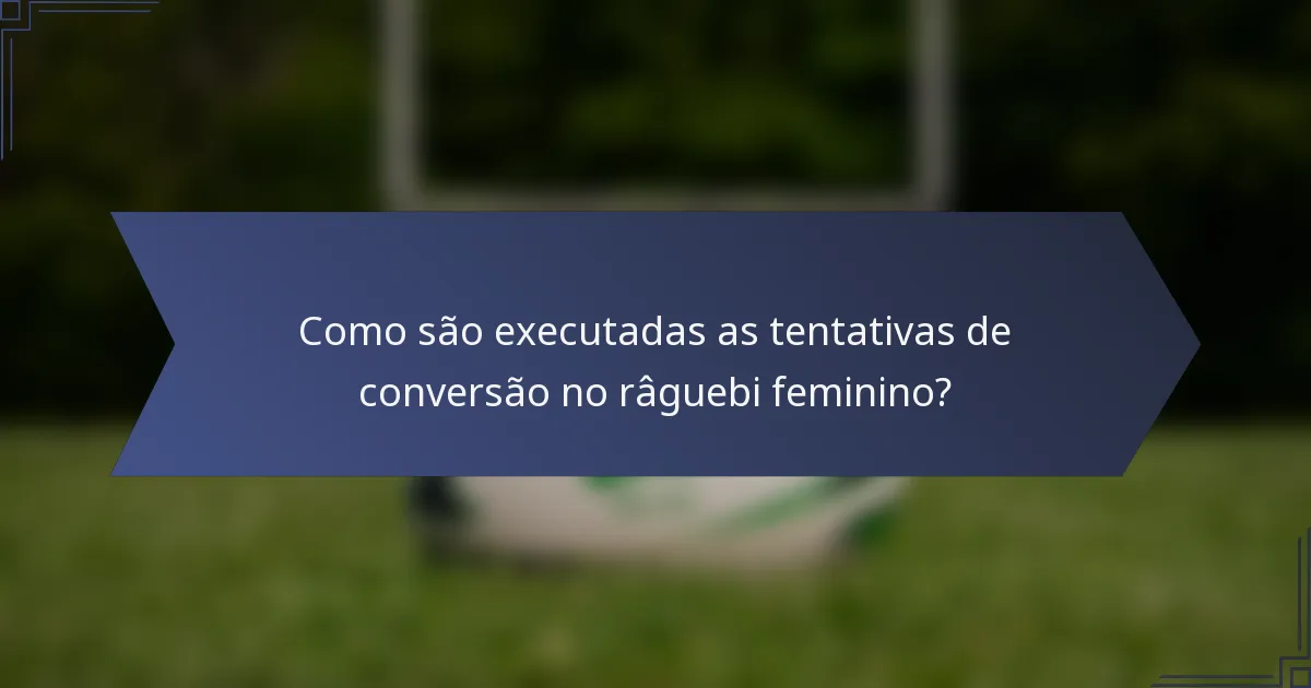 Como são executadas as tentativas de conversão no râguebi feminino?