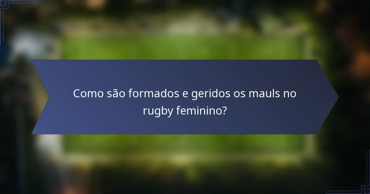 Como são formados e geridos os mauls no rugby feminino?