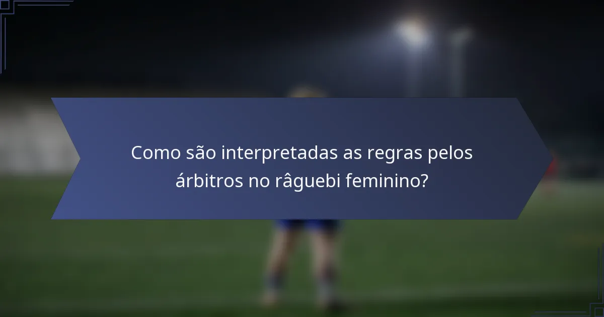 Como são interpretadas as regras pelos árbitros no râguebi feminino?