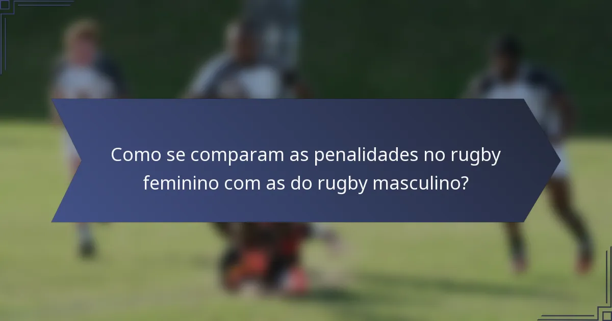 Como se comparam as penalidades no rugby feminino com as do rugby masculino?