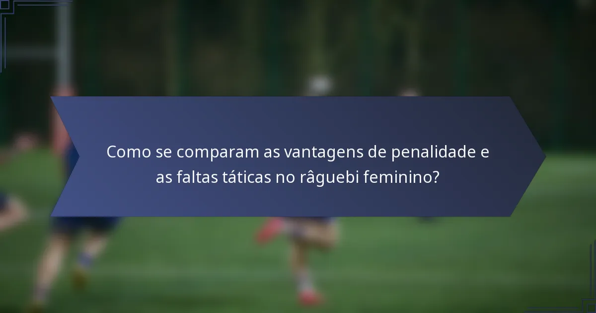 Como se comparam as vantagens de penalidade e as faltas táticas no râguebi feminino?
