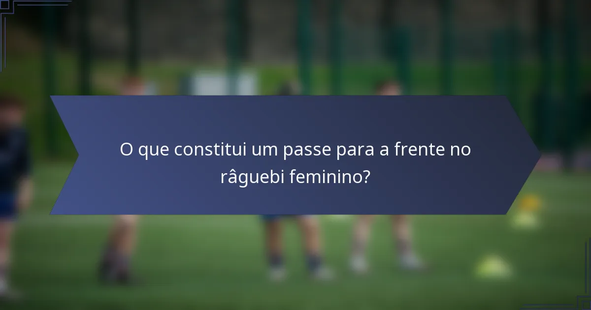 O que constitui um passe para a frente no râguebi feminino?