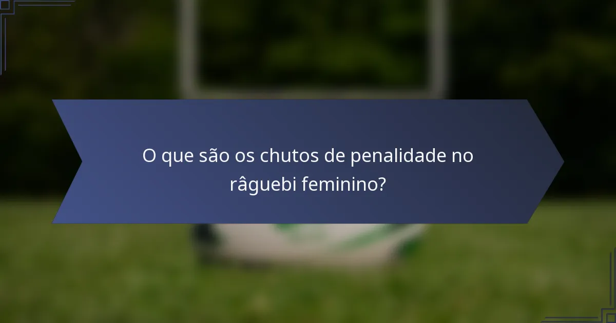 O que são os chutos de penalidade no râguebi feminino?