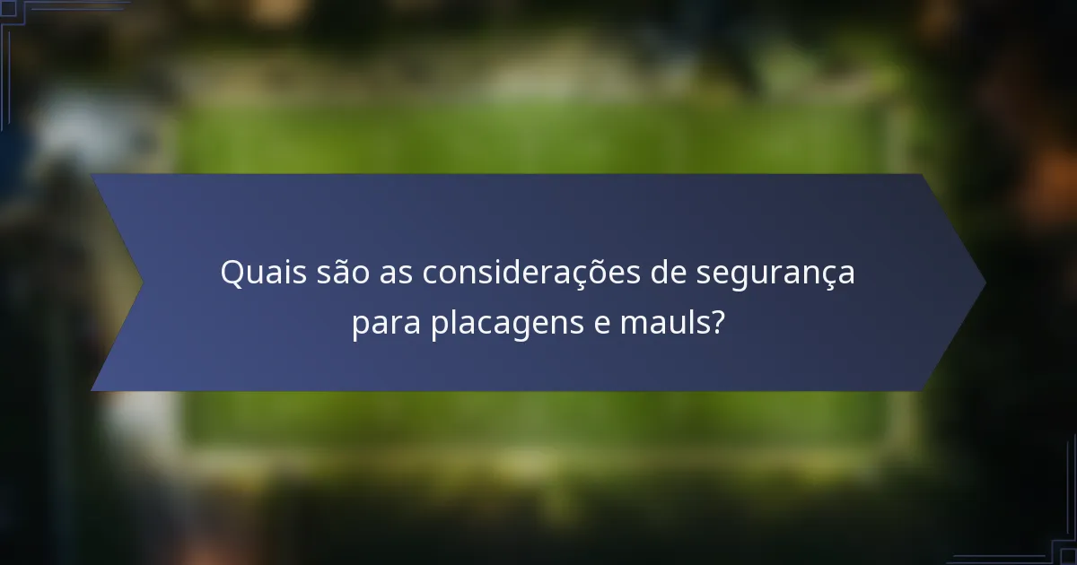 Quais são as considerações de segurança para placagens e mauls?