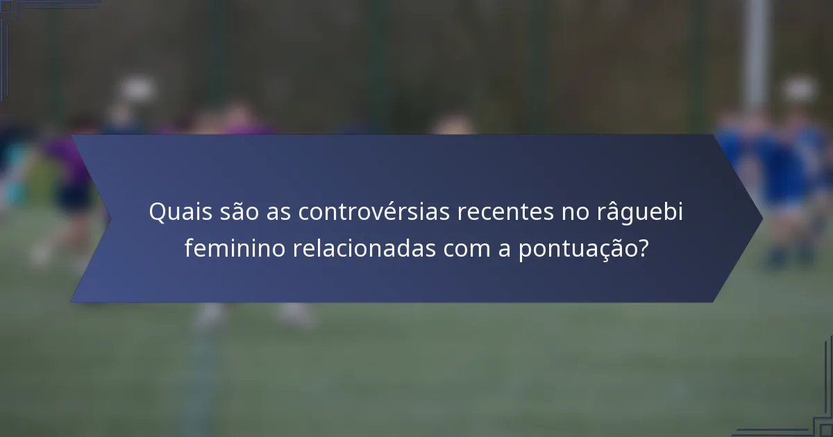 Quais são as controvérsias recentes no râguebi feminino relacionadas com a pontuação?
