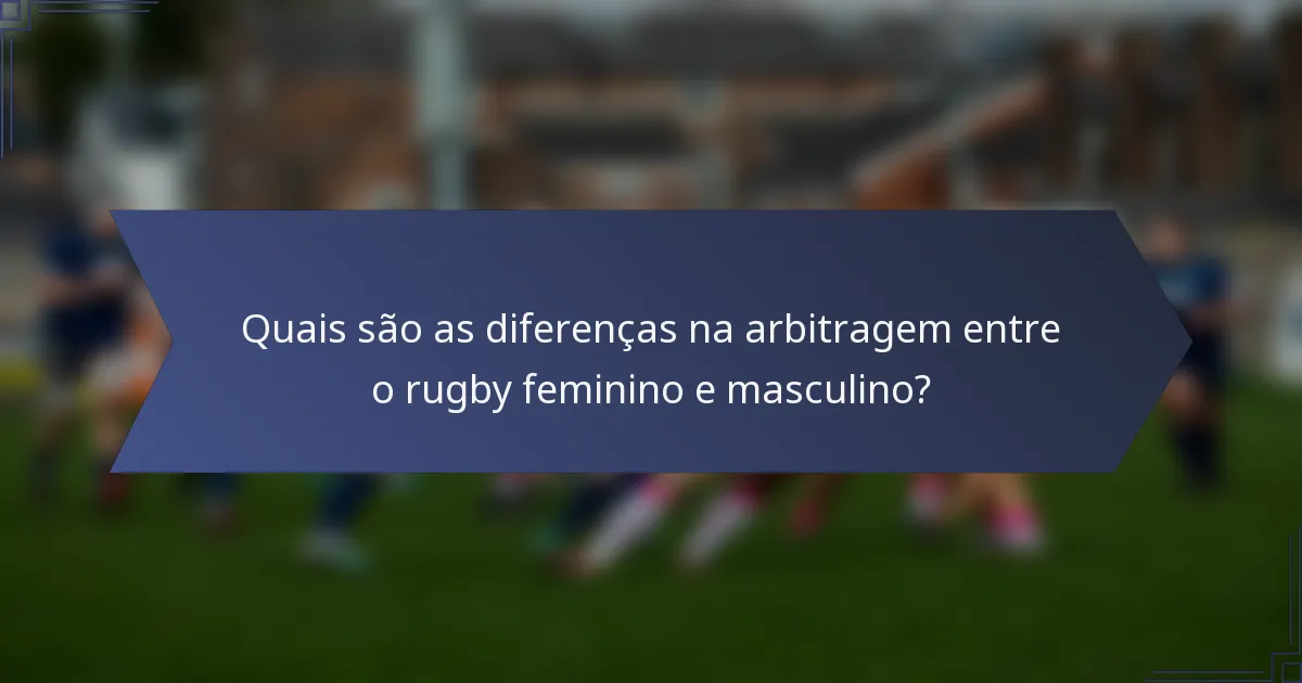 Quais são as diferenças na arbitragem entre o rugby feminino e masculino?