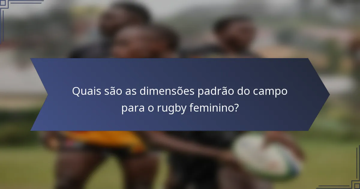 Quais são as dimensões padrão do campo para o rugby feminino?