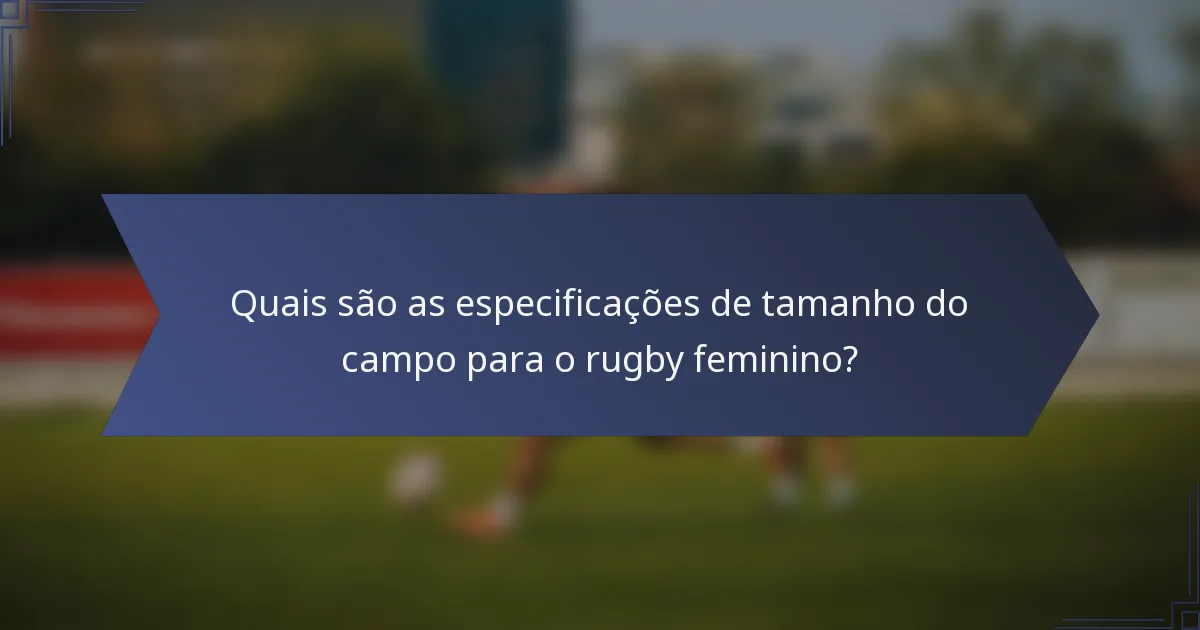 Quais são as especificações de tamanho do campo para o rugby feminino?