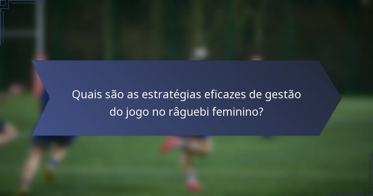 Quais são as estratégias eficazes de gestão do jogo no râguebi feminino?