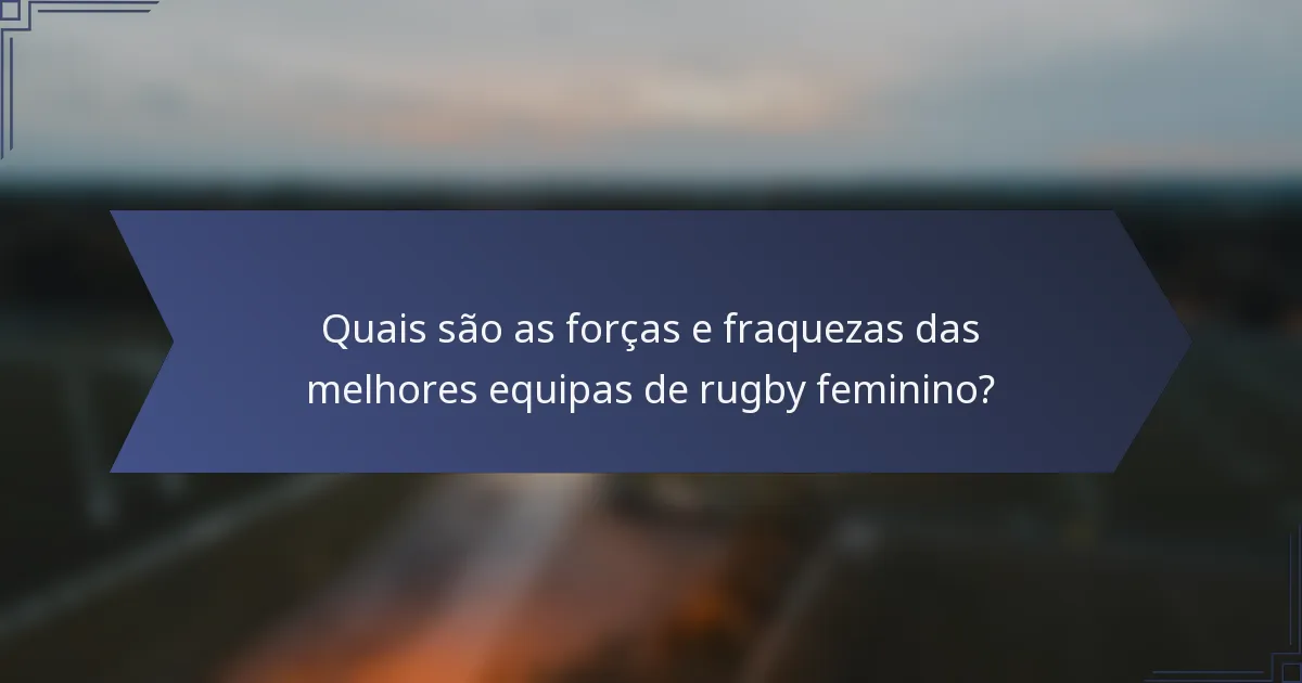 Quais são as forças e fraquezas das melhores equipas de rugby feminino?