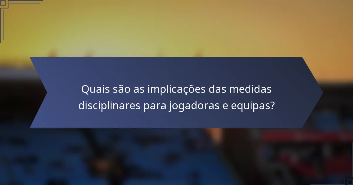 Quais são as implicações das medidas disciplinares para jogadoras e equipas?