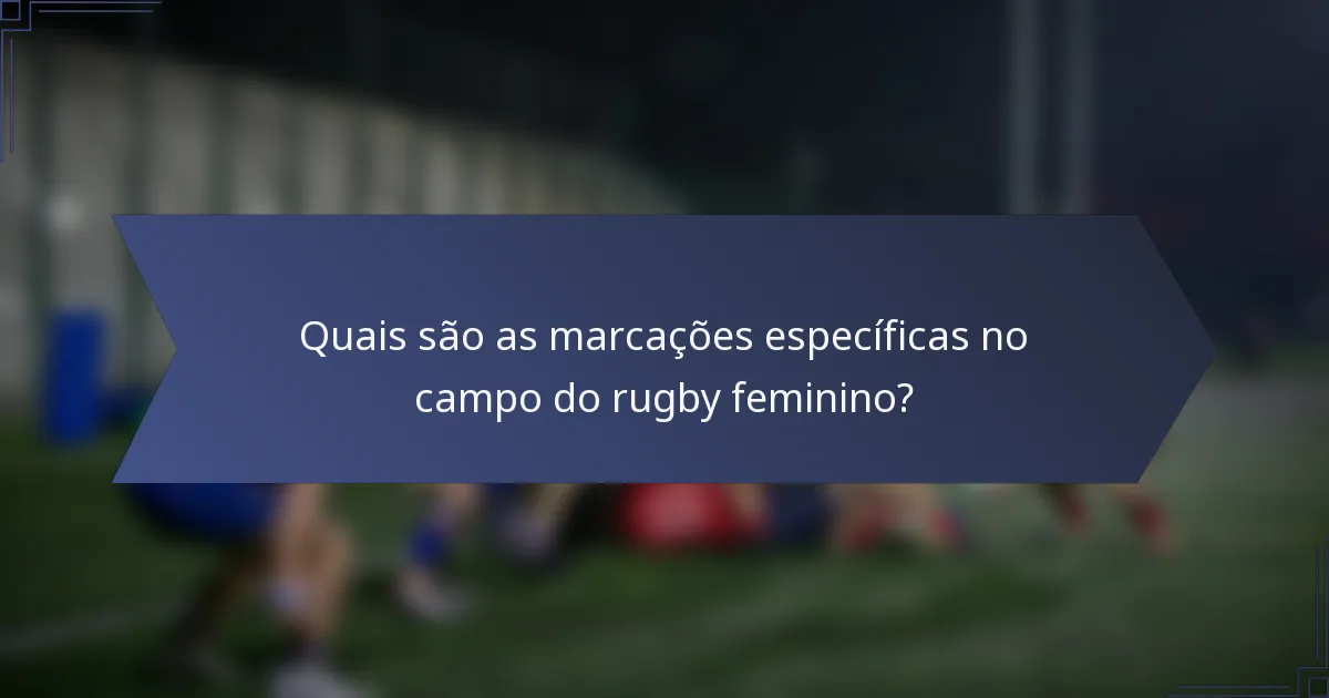 Quais são as marcações específicas no campo do rugby feminino?