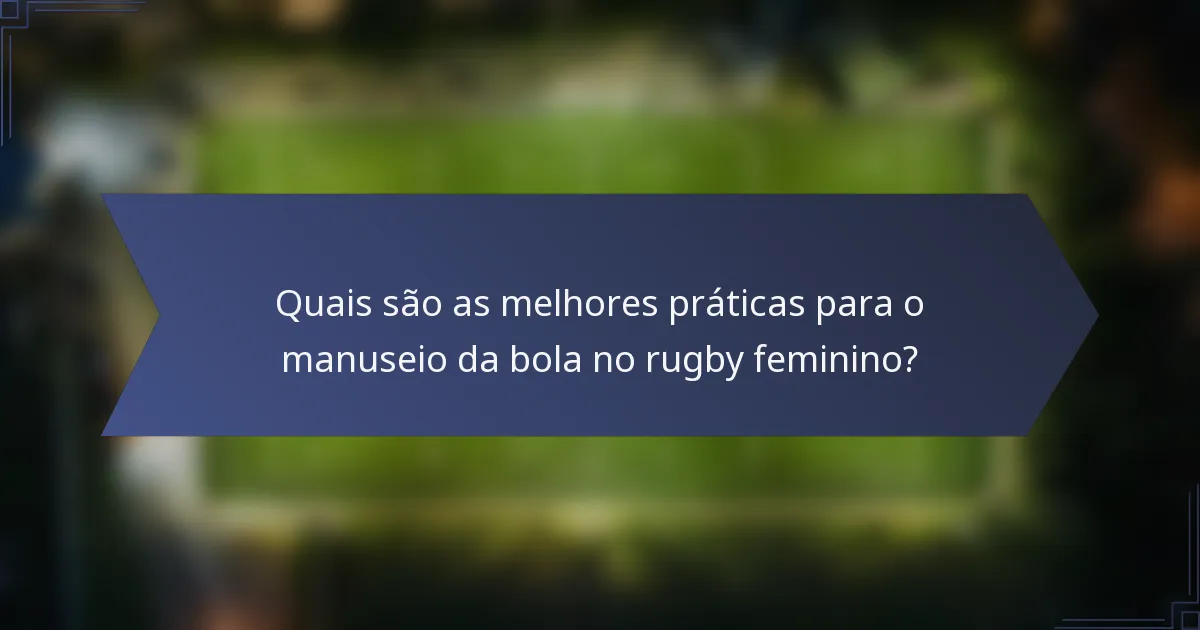 Quais são as melhores práticas para o manuseio da bola no rugby feminino?