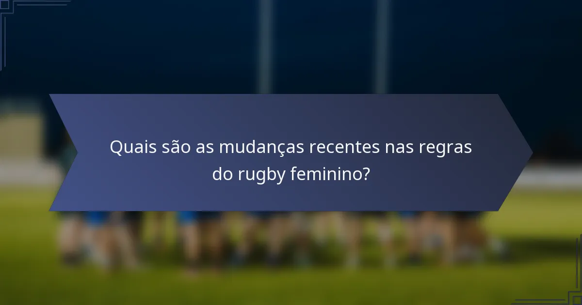 Quais são as mudanças recentes nas regras do rugby feminino?