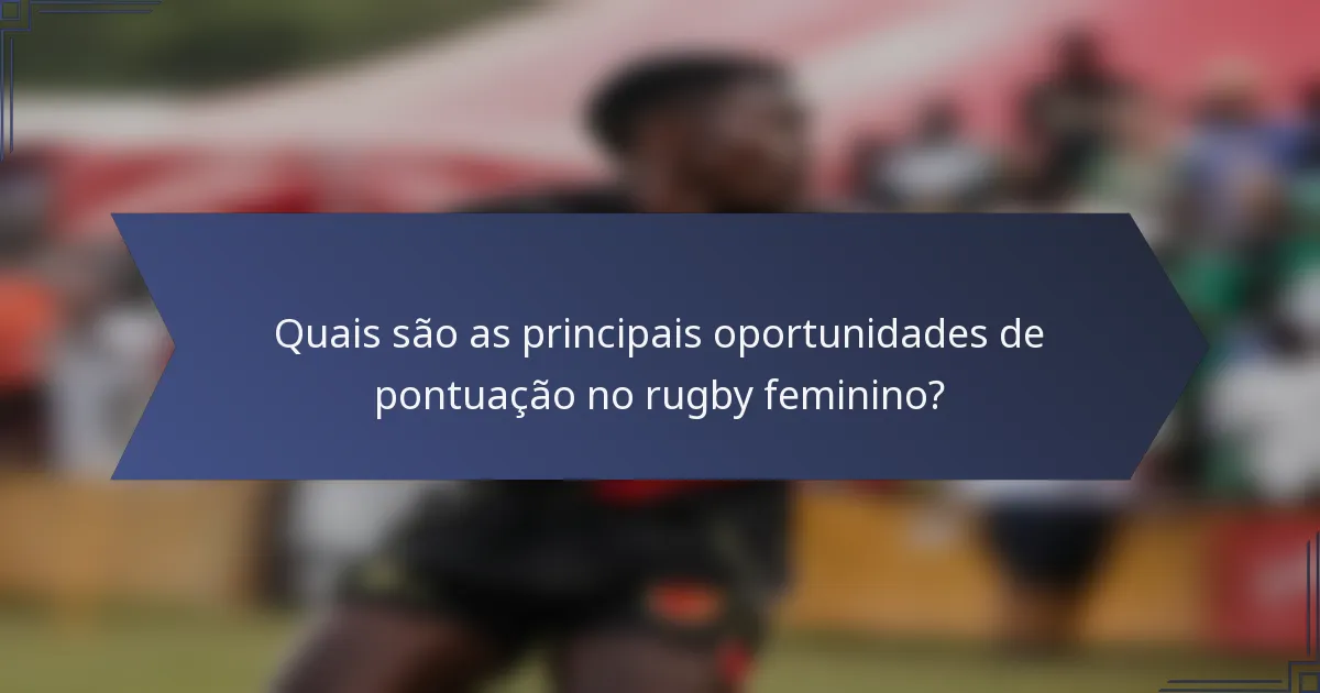 Quais são as principais oportunidades de pontuação no rugby feminino?