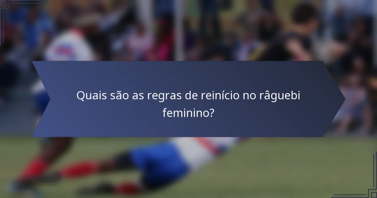 Quais são as regras de reinício no râguebi feminino?