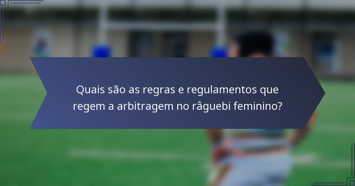 Quais são as regras e regulamentos que regem a arbitragem no râguebi feminino?