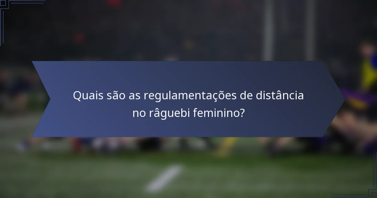 Quais são as regulamentações de distância no râguebi feminino?