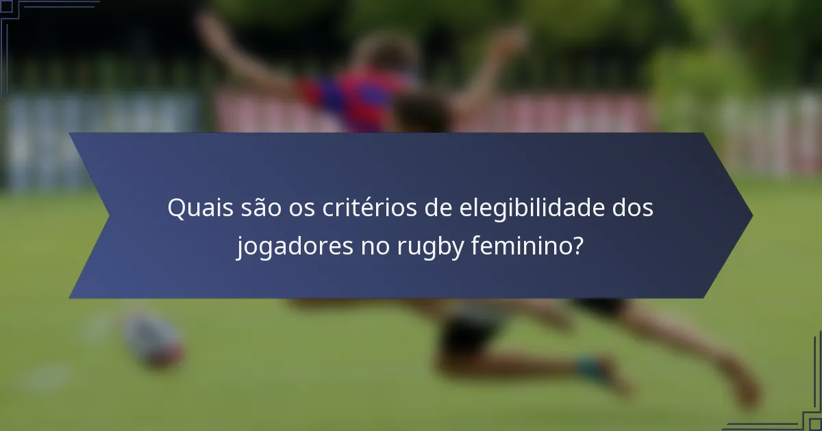 Quais são os critérios de elegibilidade dos jogadores no rugby feminino?