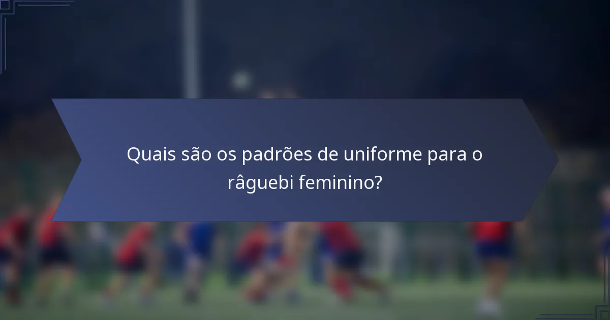 Quais são os padrões de uniforme para o râguebi feminino?