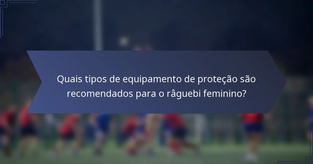Quais tipos de equipamento de proteção são recomendados para o râguebi feminino?