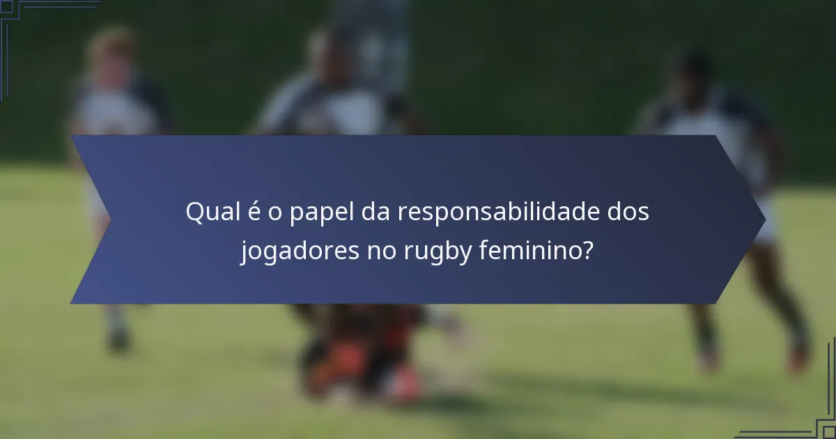 Qual é o papel da responsabilidade dos jogadores no rugby feminino?
