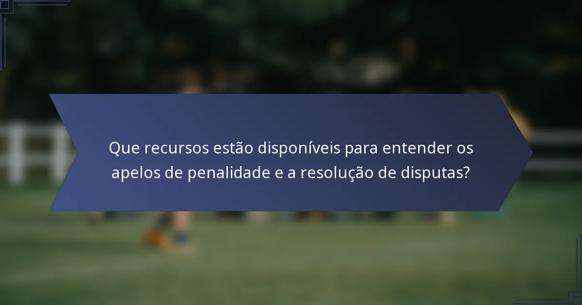Que recursos estão disponíveis para entender os apelos de penalidade e a resolução de disputas?
